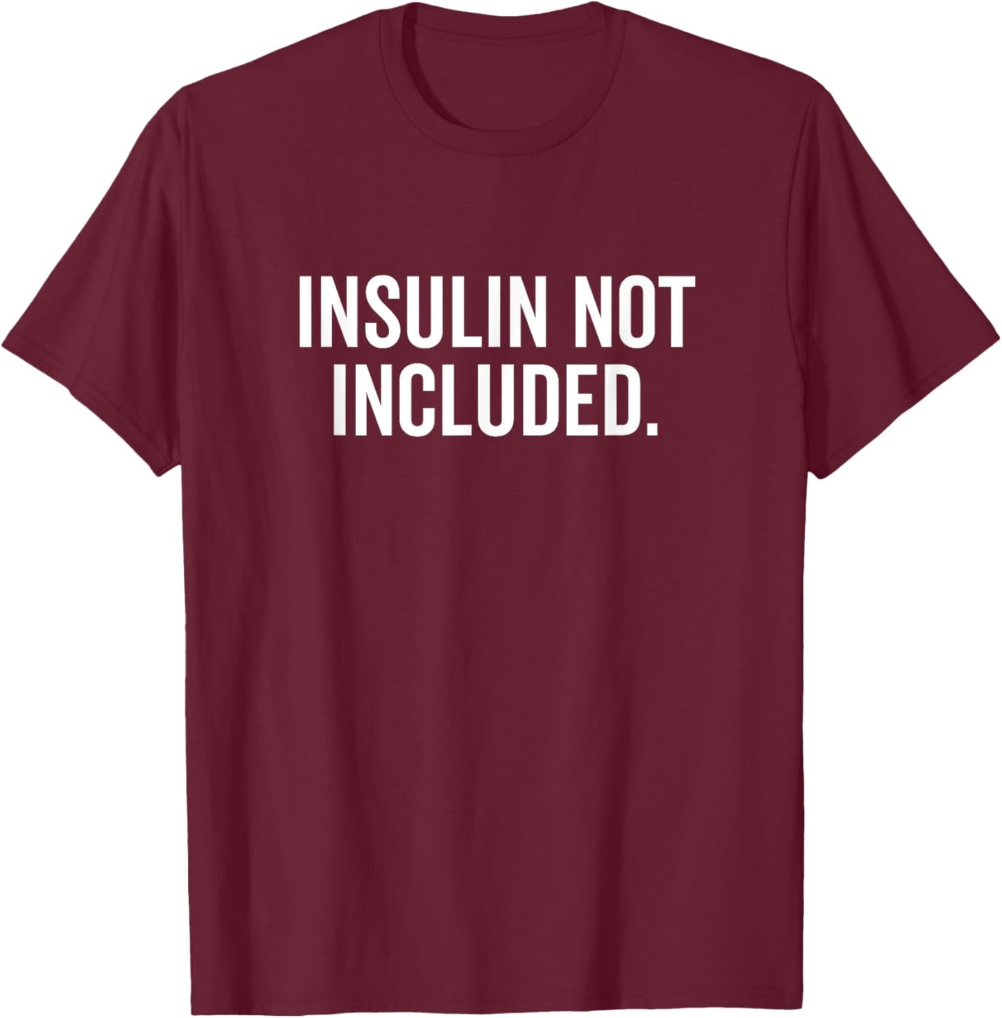 Insulin Not Included Funny Type 1 Diabetes Diabetic T-Shirt - T-Shirt | Maroon