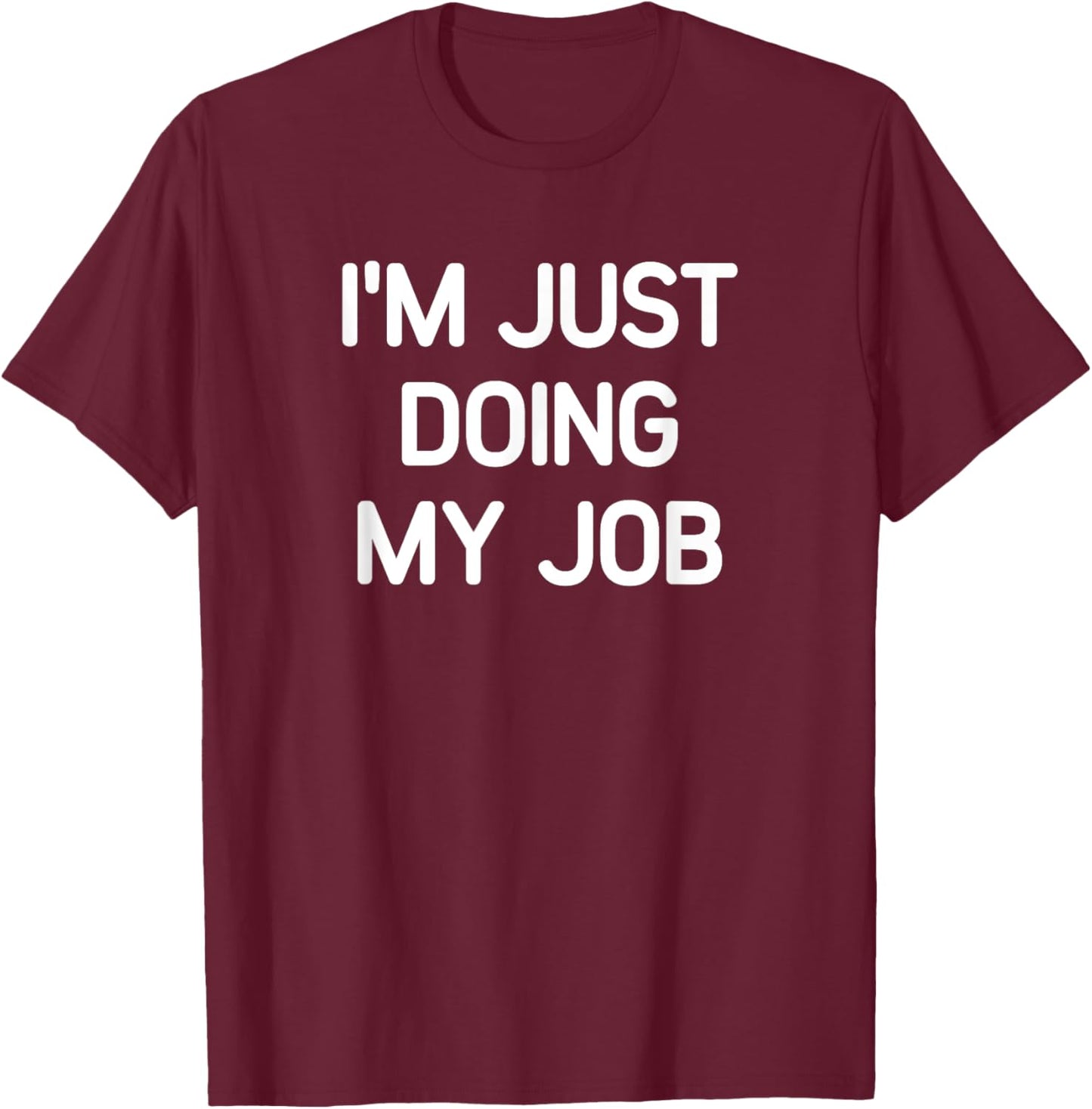 I'm Just Doing My Job, Funny, Jokes, Sarcastic T-Shirt - T-Shirt | Maroon