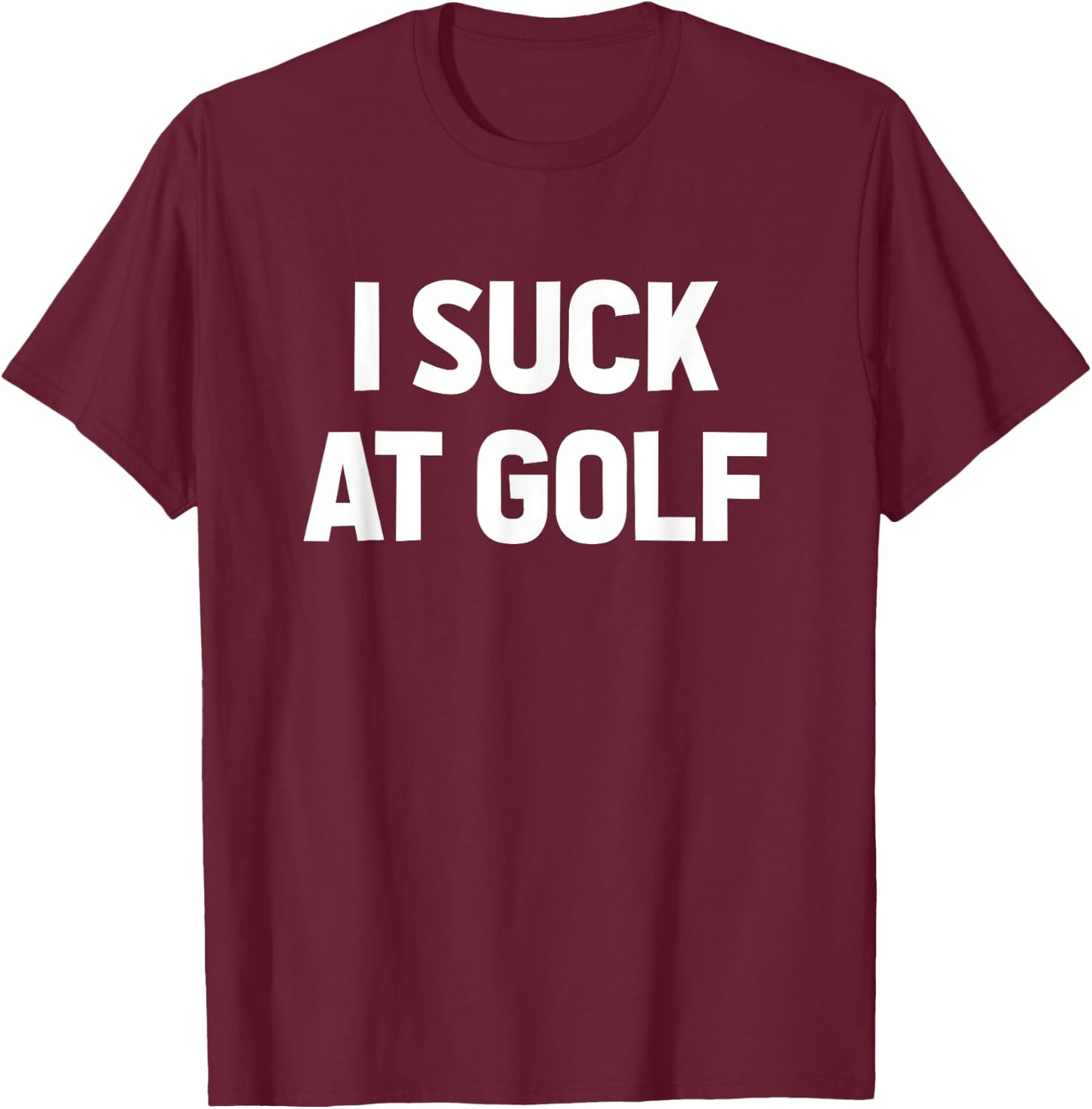 I Suck at Golf Sarcastic Loser Golfers Friend Funny Golfing T-Shirt - T-Shirt | Maroon