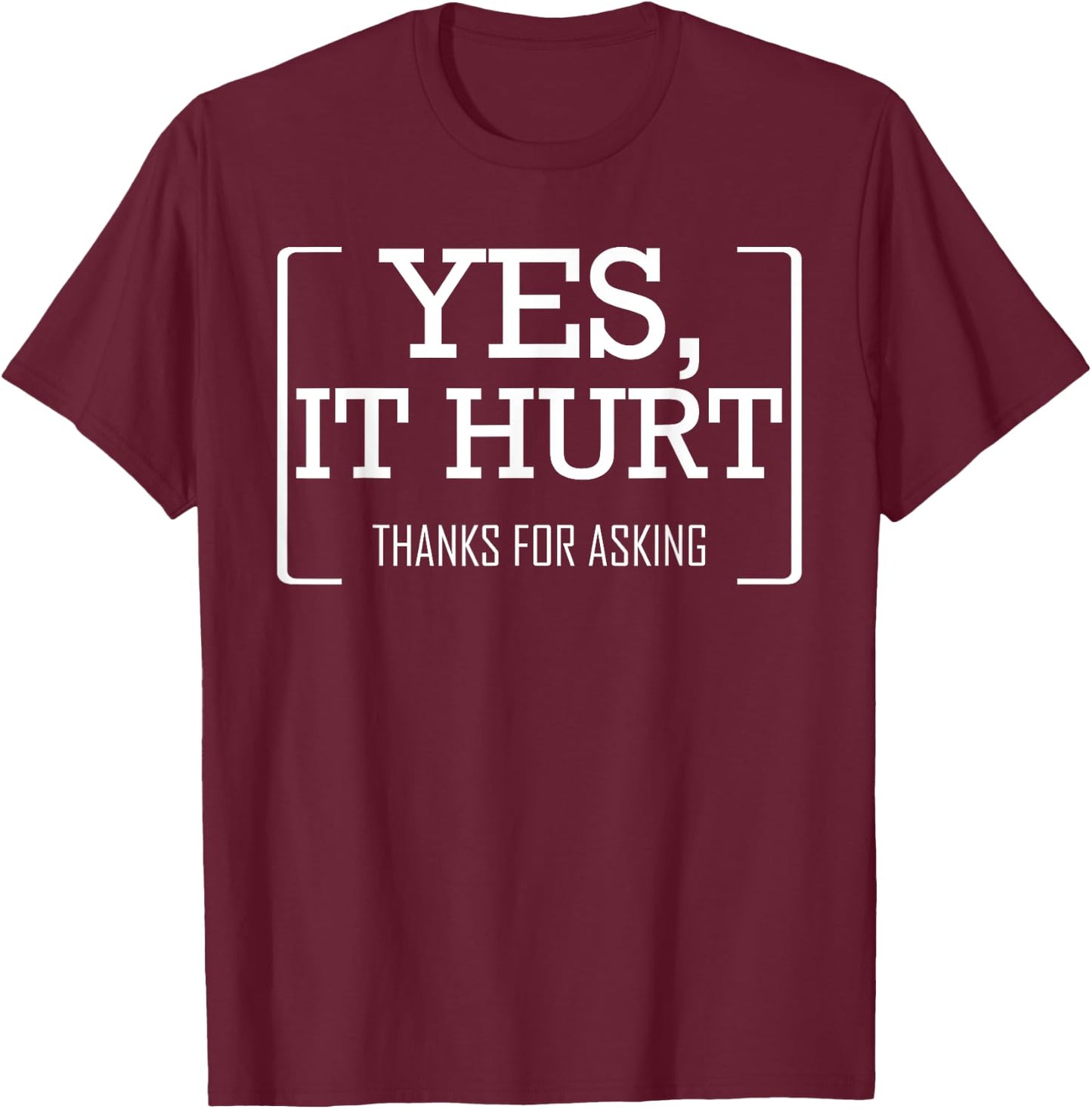 Yes, It Hurt Thanks For Asking Funny Injury Recovery T-Shirt - T-Shirt | Maroon
