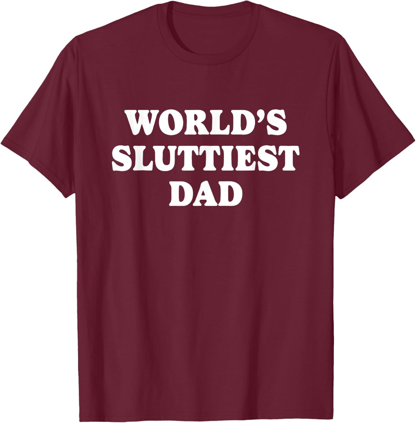 Worlds Sluttiest Dad Funny father Meme Boyfriend Dad Husband T-Shirt - T-Shirt | Maroon