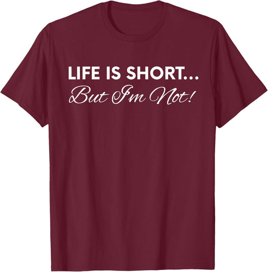 Life Is Short...But I'm Not! Funny Tall Person Humor T-Shirt - T-Shirt | Maroon