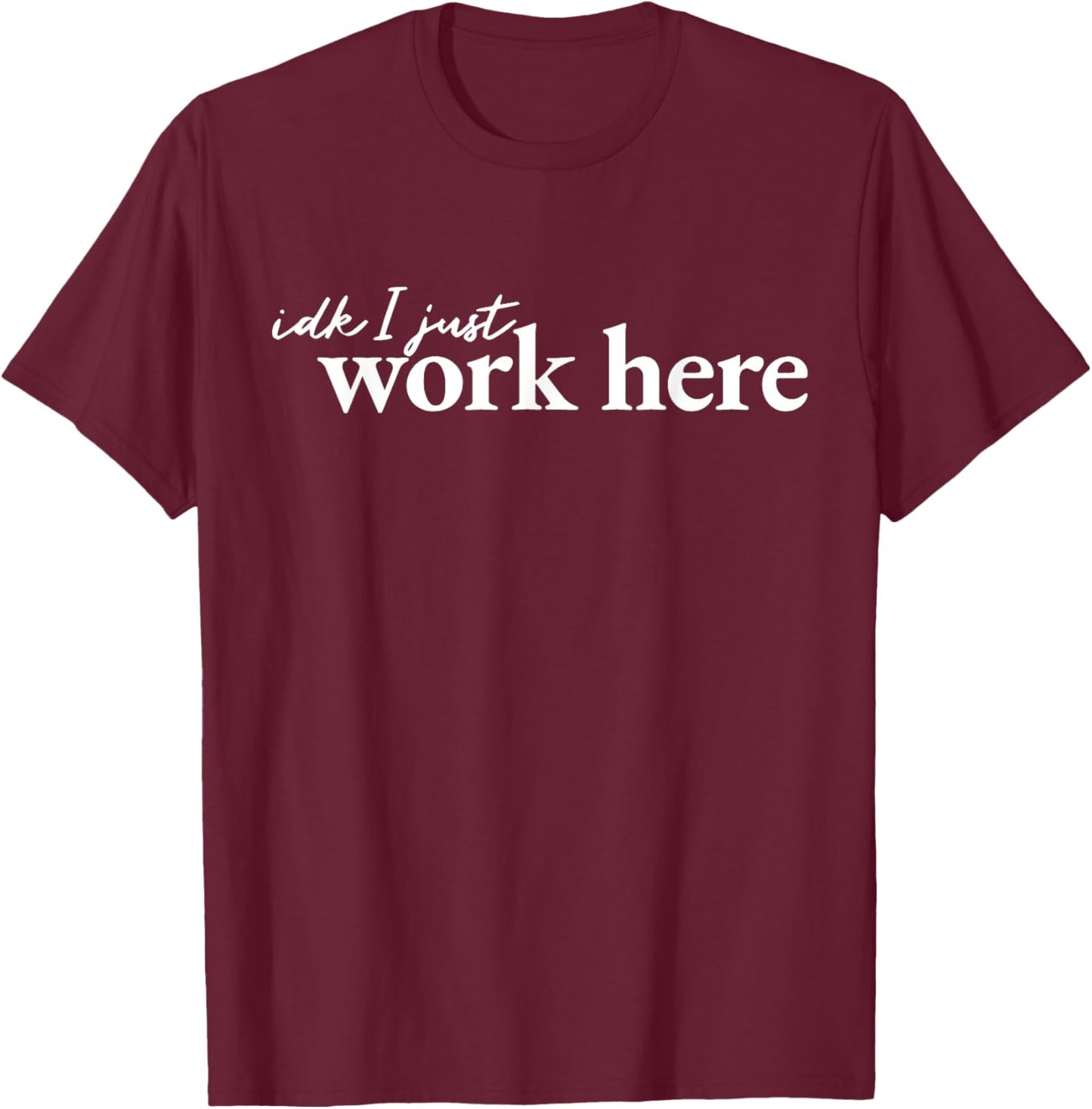 IDK I Just Work Here T-Shirt - T-Shirt | Maroon