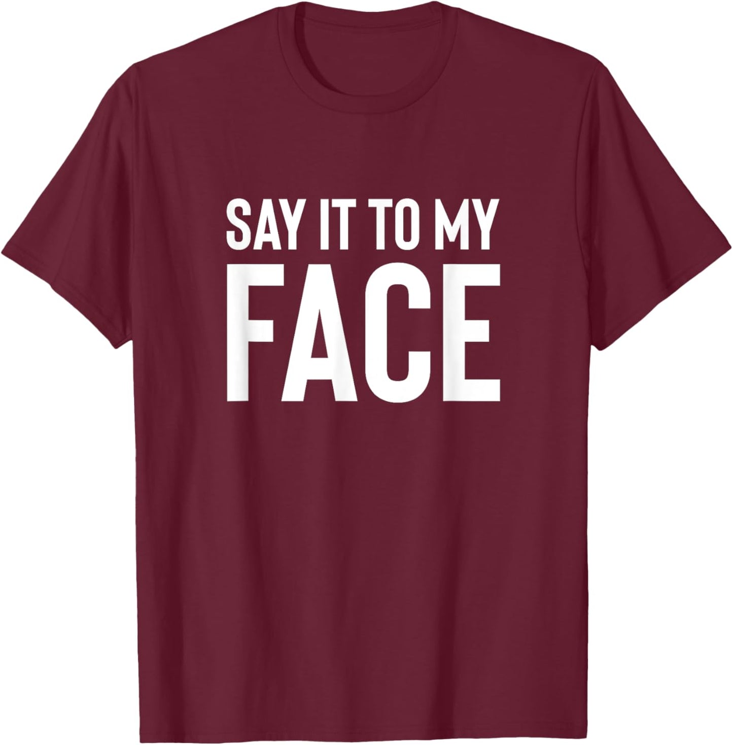Say it to My Face! Funny Men, Women T-Shirt - T-Shirt | Maroon