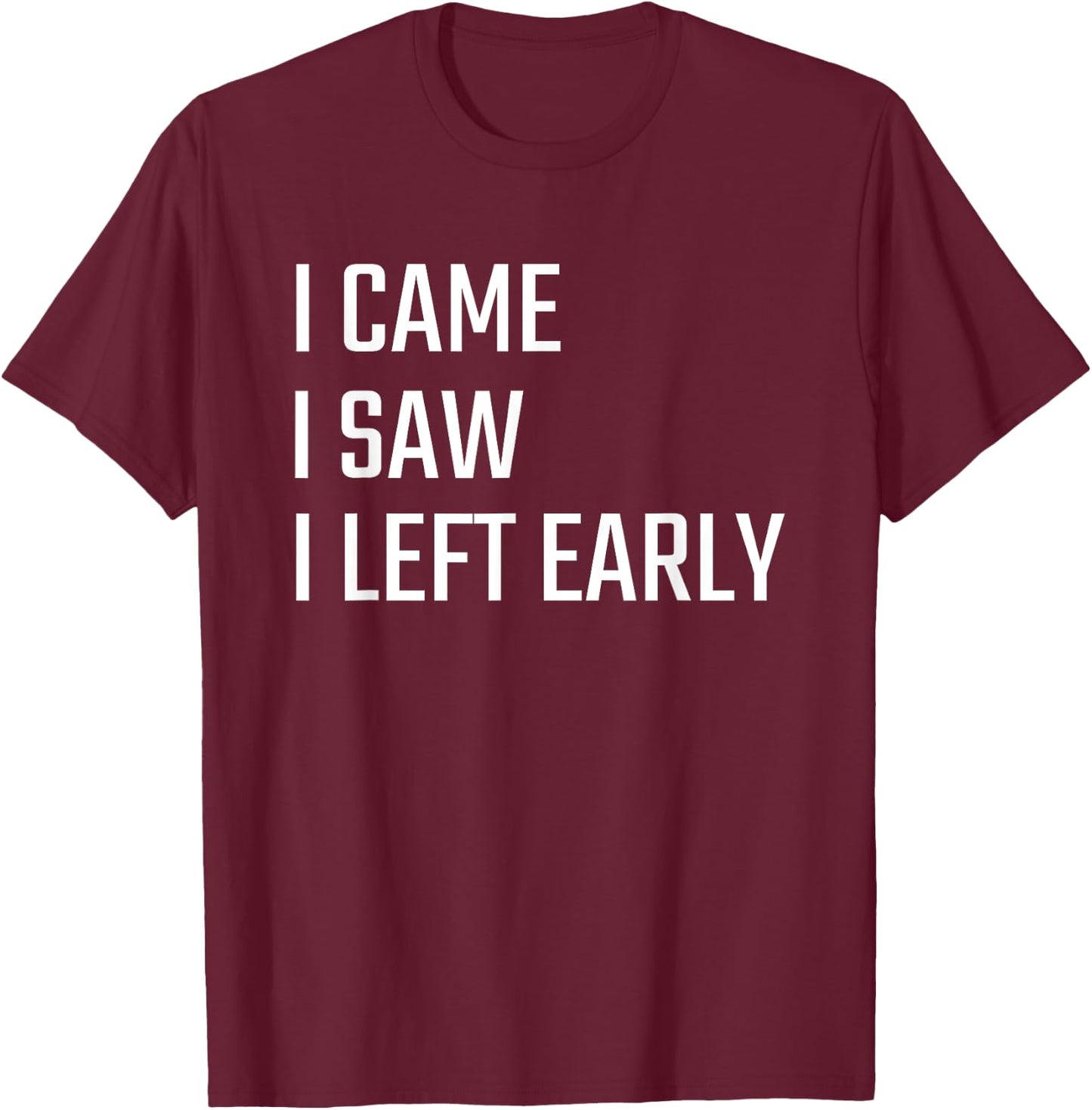 I Came I Saw I Left Early T-Shirt - T-Shirt | Maroon