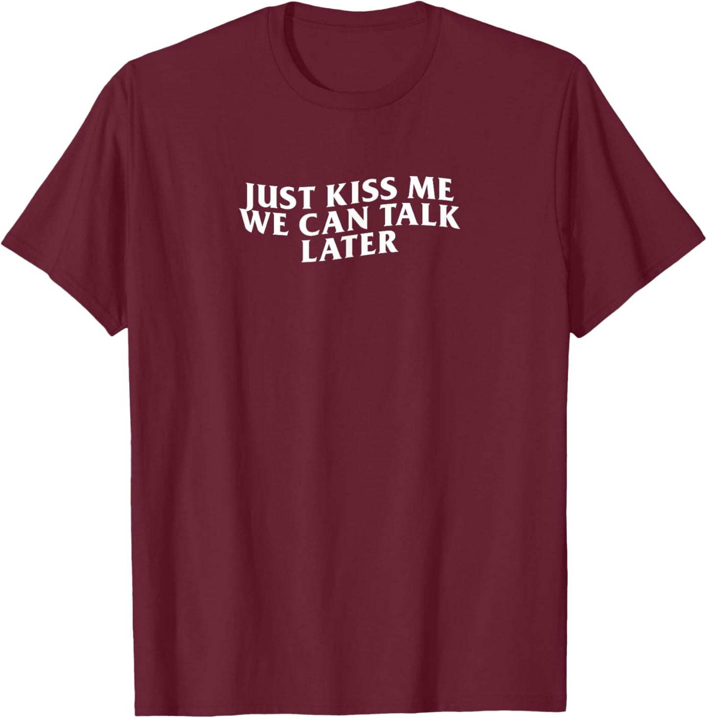 Just Kiss Me We Can Talk Later Funny College Going Out Y2K T-Shirt - T-Shirt | Maroon