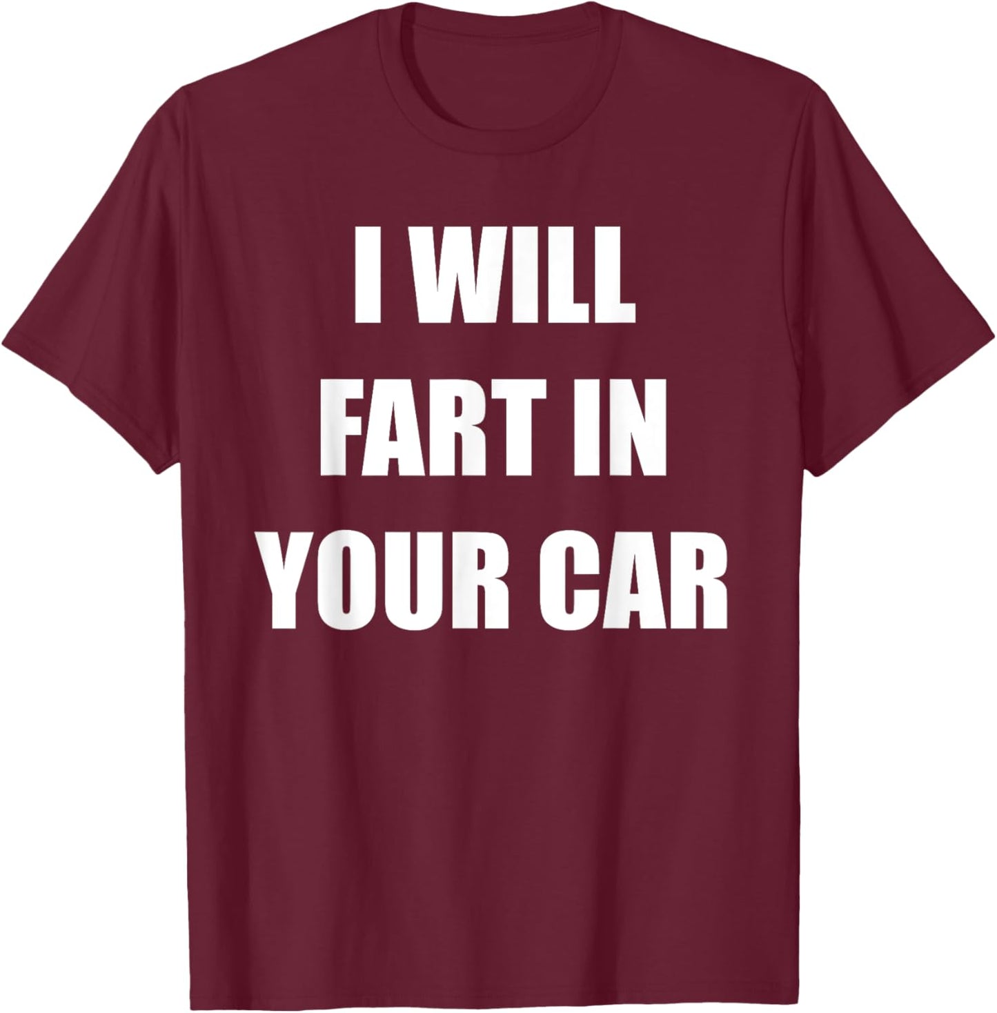 I Will Fart In Your Car T-Shirt - T-Shirt | Maroon