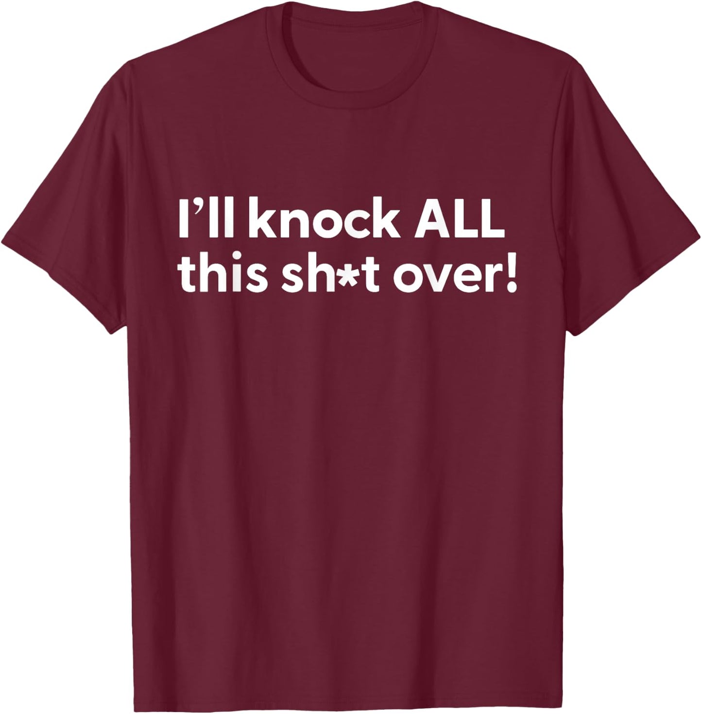 Funny Humorous Outfit I'll Knock All This Shit Over T-Shirt - T-Shirt | Maroon