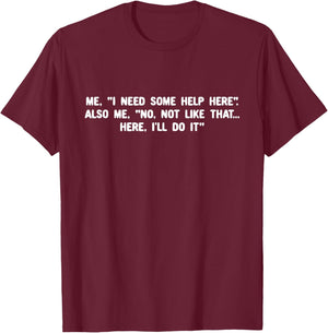 I Need Some Help Here Also Me No Not Like That Here T-Shirt - T-Shirt | Maroon