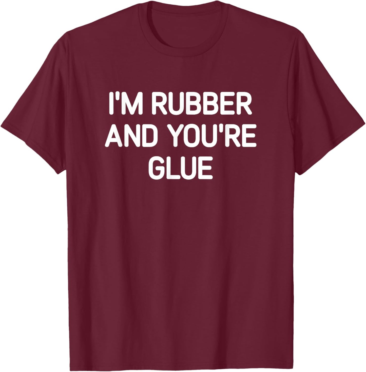 I'm Rubber And You're Glue, Funny, Jokes, Sarcastic T-Shirt - T-Shirt | Maroon