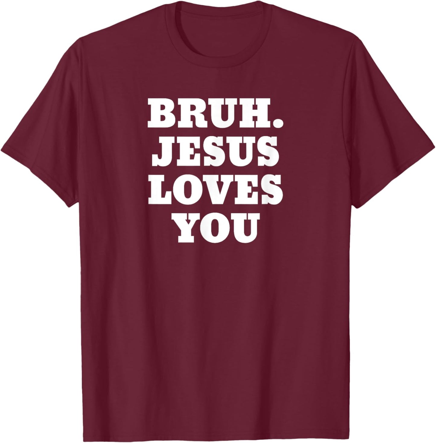 Bruh Jesus Loves You Bro T-Shirt - T-Shirt | Maroon