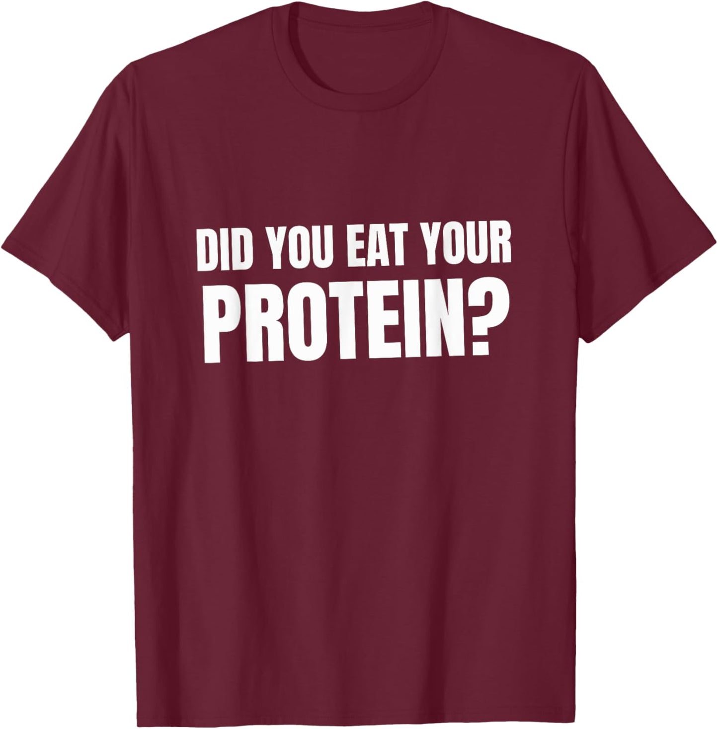 Did You Eat Your Protein? Bodybuilding Fitness Humor Gym T-Shirt - T-Shirt | Maroon