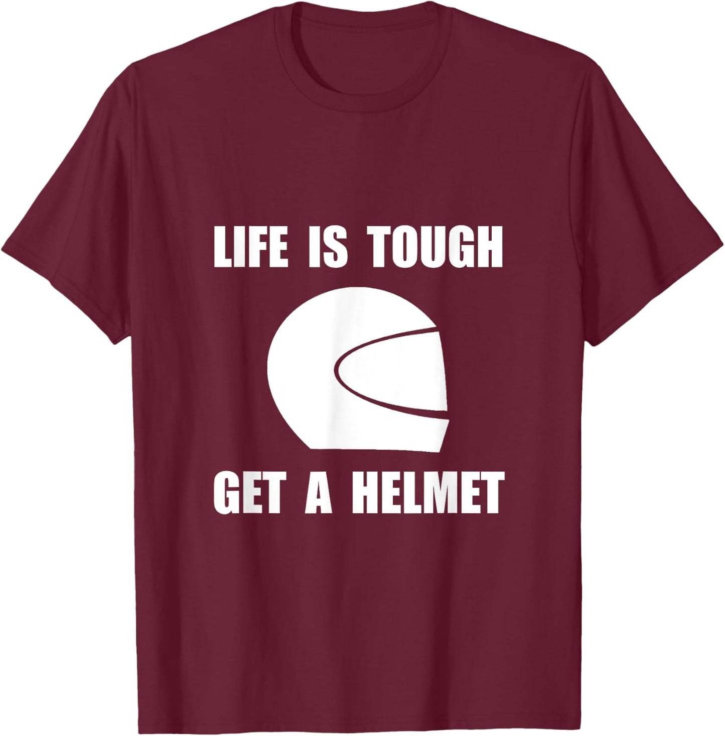 Life Tough Get Helmet Funny T-Shirt - T-Shirt | Maroon