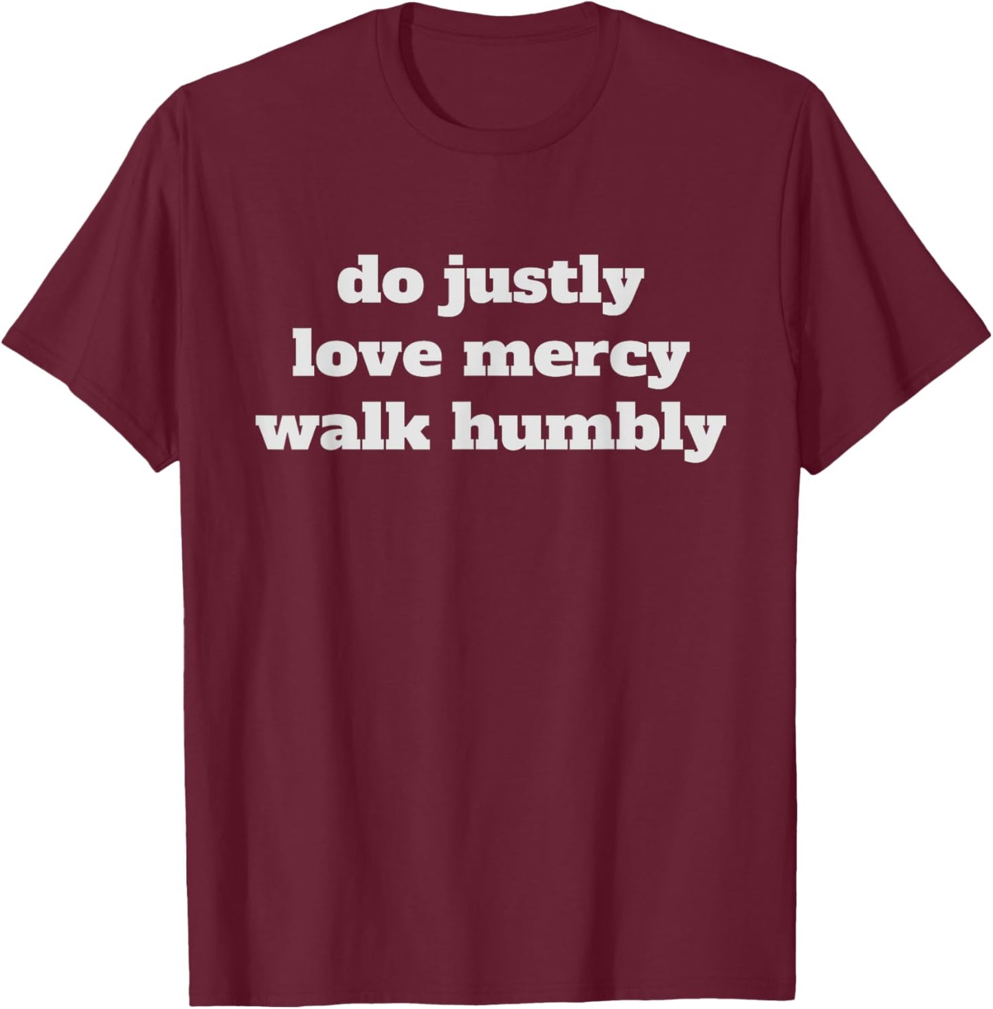 Do justly, love mercy, walk humbly, Micah 6:8 T-Shirt - T-Shirt | Maroon