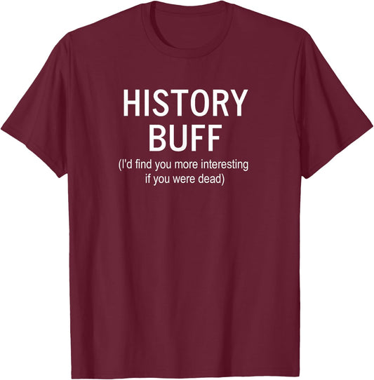 Sarcastic, History Buff I'd Find You More, Funny, Joke T-Shirt - T-Shirt | Maroon