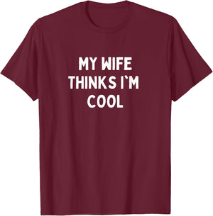 My Wife Thinks I'm Cool Apparel T-Shirt - T-Shirt | Maroon