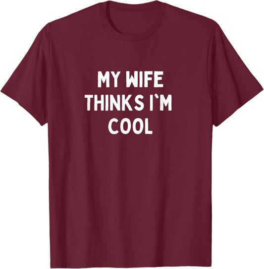 My Wife Thinks I'm Cool Apparel T-Shirt - T-Shirt | Maroon