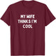 My Wife Thinks I'm Cool Apparel T-Shirt - T-Shirt | Maroon