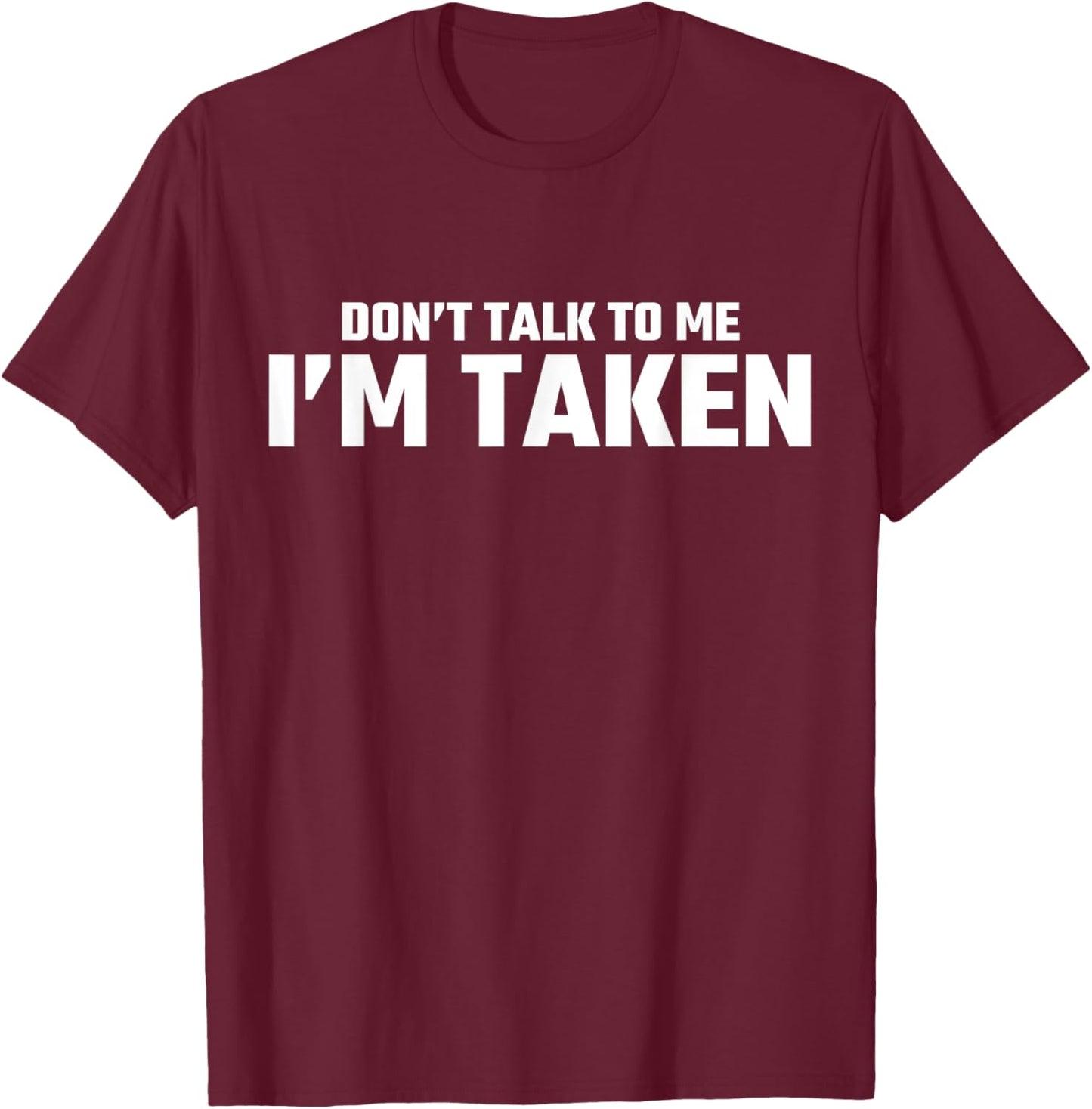 Don’t Talk To Me I’m Taken T-Shirt - T-Shirt | Maroon