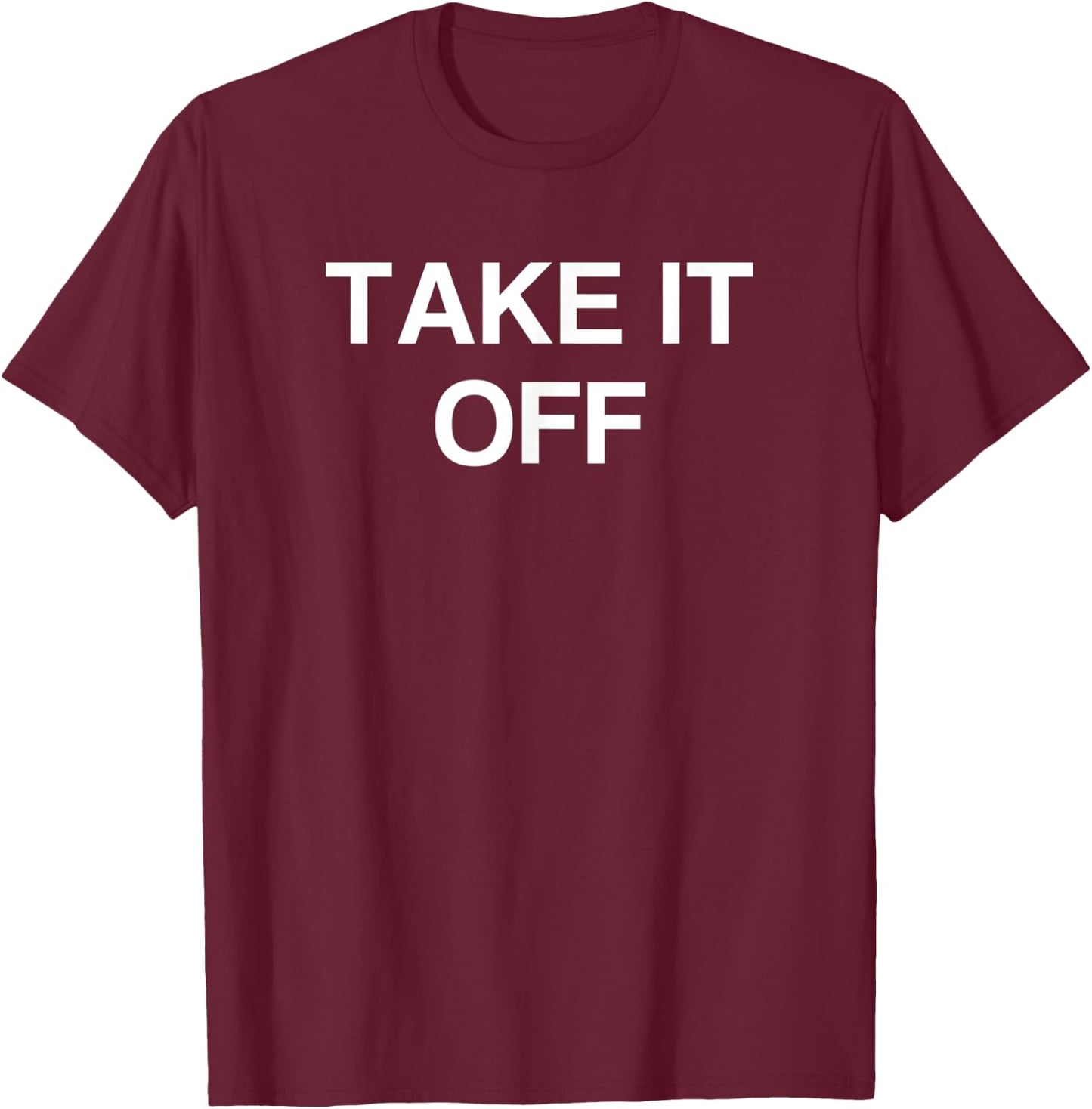 Take It Off T-Shirt - T-Shirt | Maroon