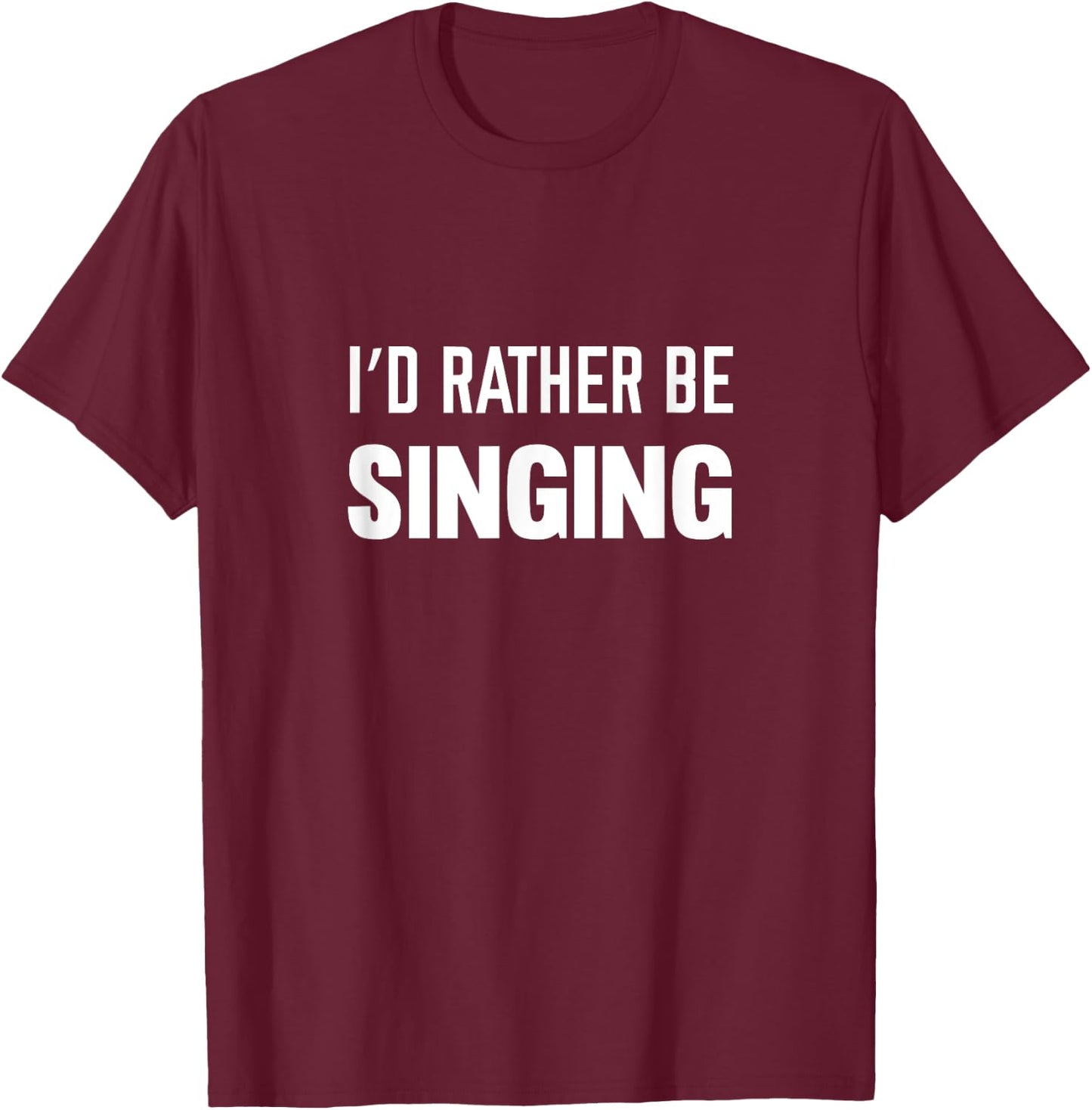 I'd Rather Be Singing Music T-Shirt - T-Shirt | Maroon