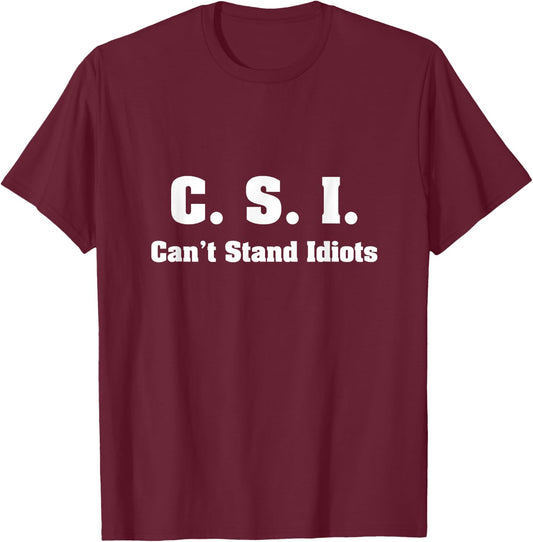 C.S.I. Can't Stand Idiots T-Shirt - T-Shirt | Maroon