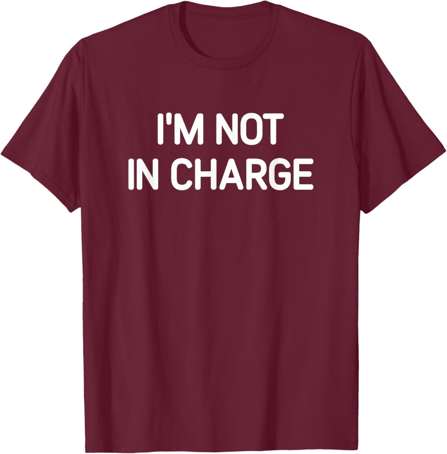 I'm Not In Charge, Gag Gifts -Adults Black Small Sarcastic T-Shirt - T-Shirt | Maroon