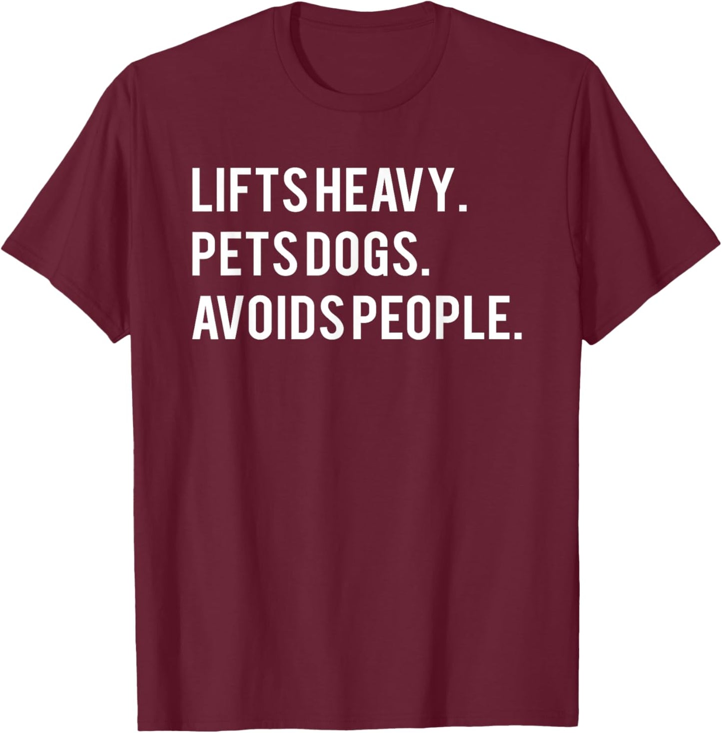 Lifts Heavy Pets Dogs Avoids People T-Shirt - T-Shirt | Maroon