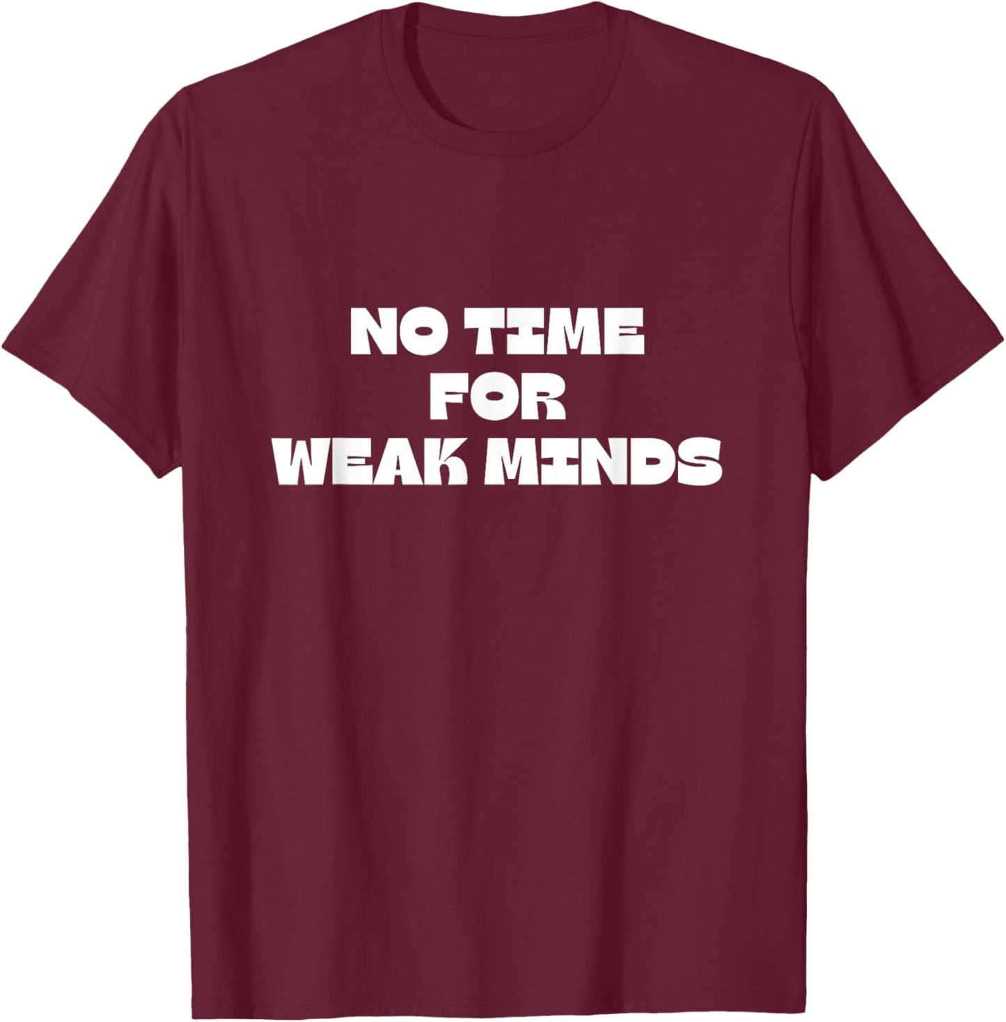 No Time For Weak Minds T-Shirt - T-Shirt | Maroon
