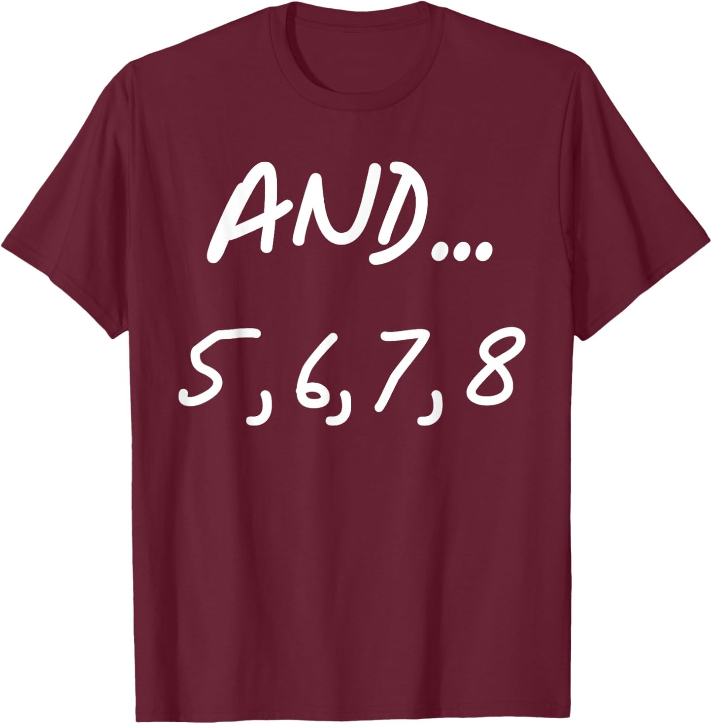 And 5, 6, 7, 8 | Dance Ballet Jazz Hip hop Funny T-Shirt - T-Shirt | Maroon