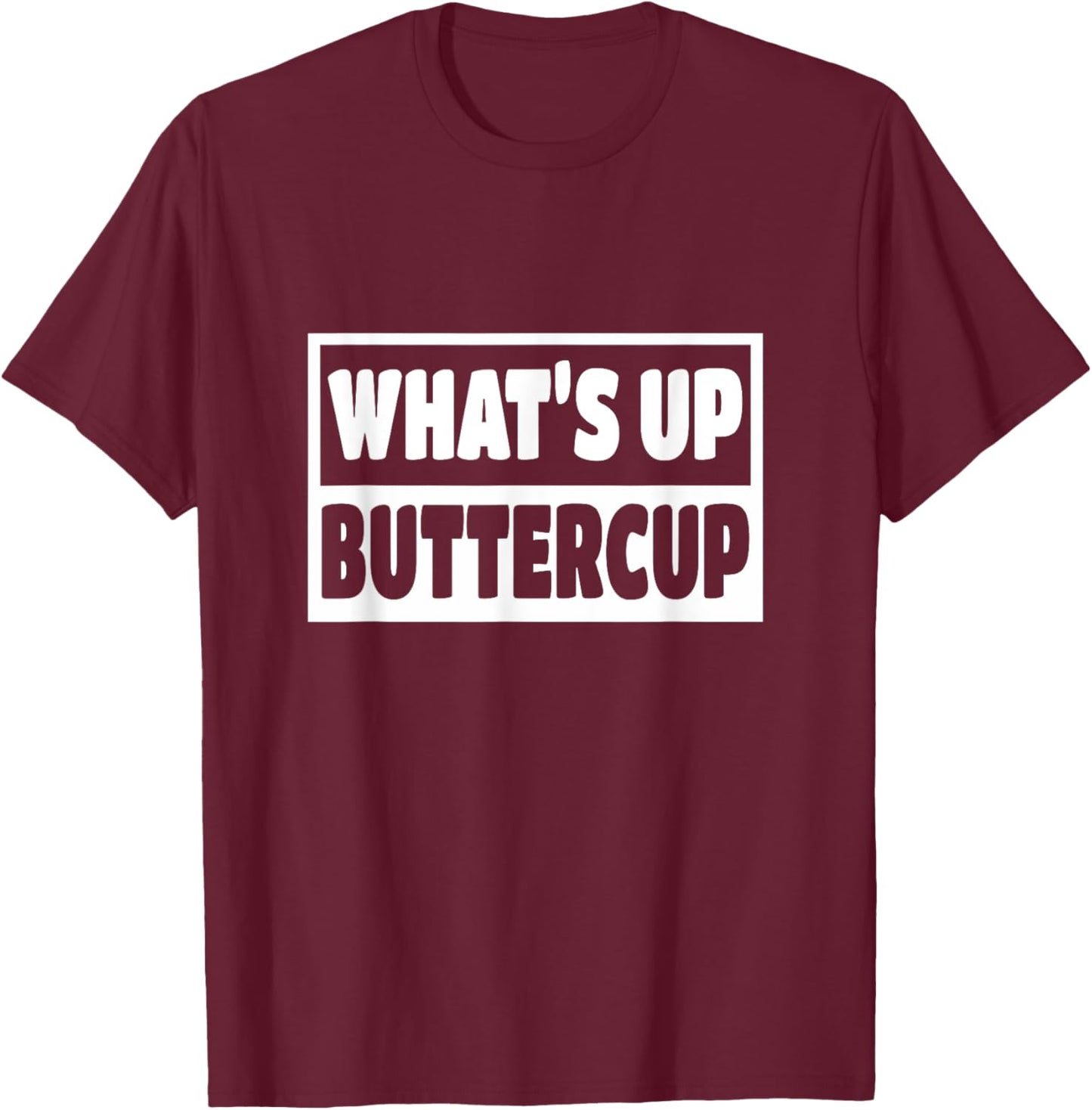 What's Up Buttercup Man Woman Funny Gift T-Shirt - T-Shirt | Maroon