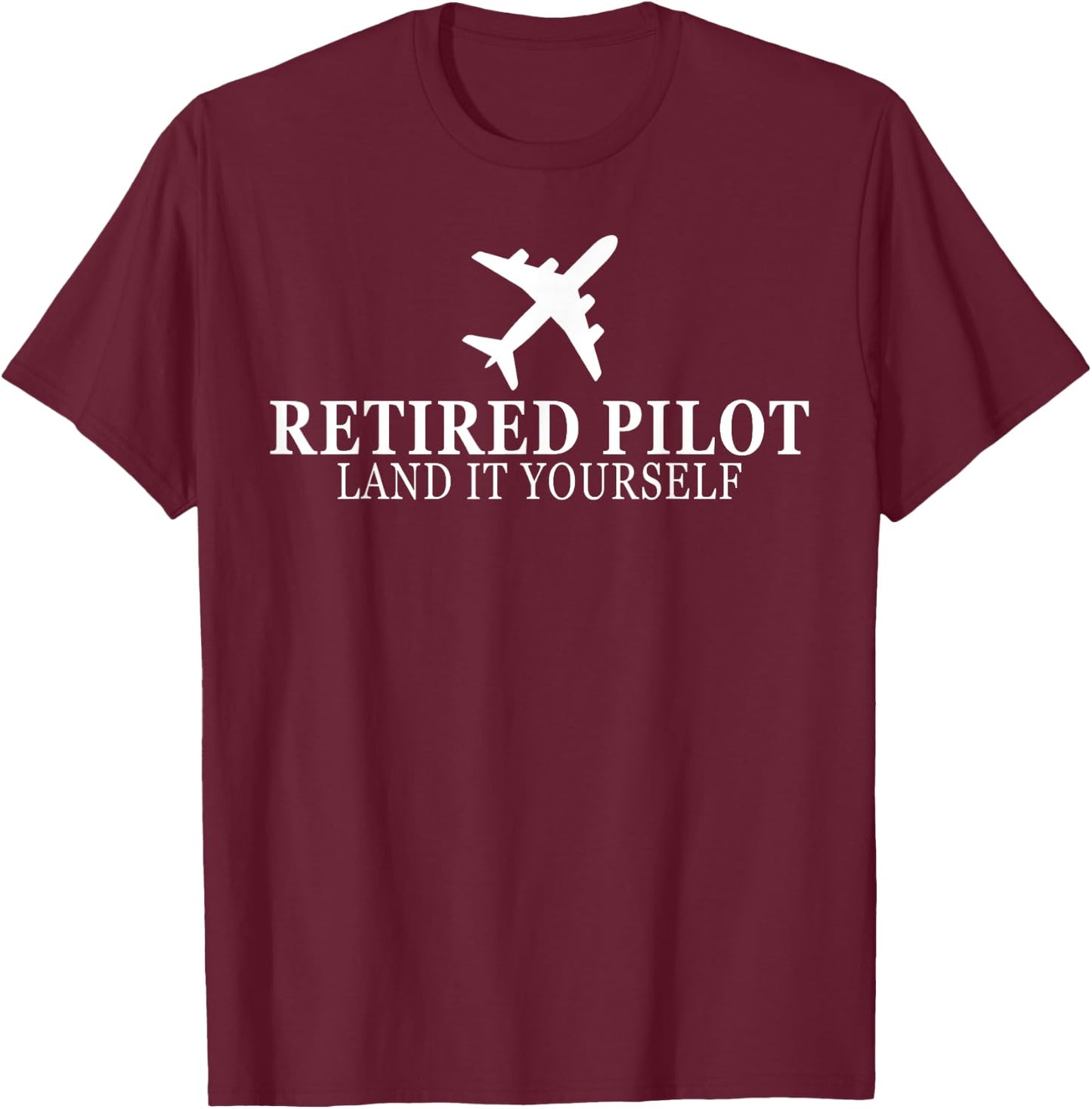 Funny Retired Pilot 2025 Land It Yourself Flight Airplane T-Shirt - T-Shirt | Maroon