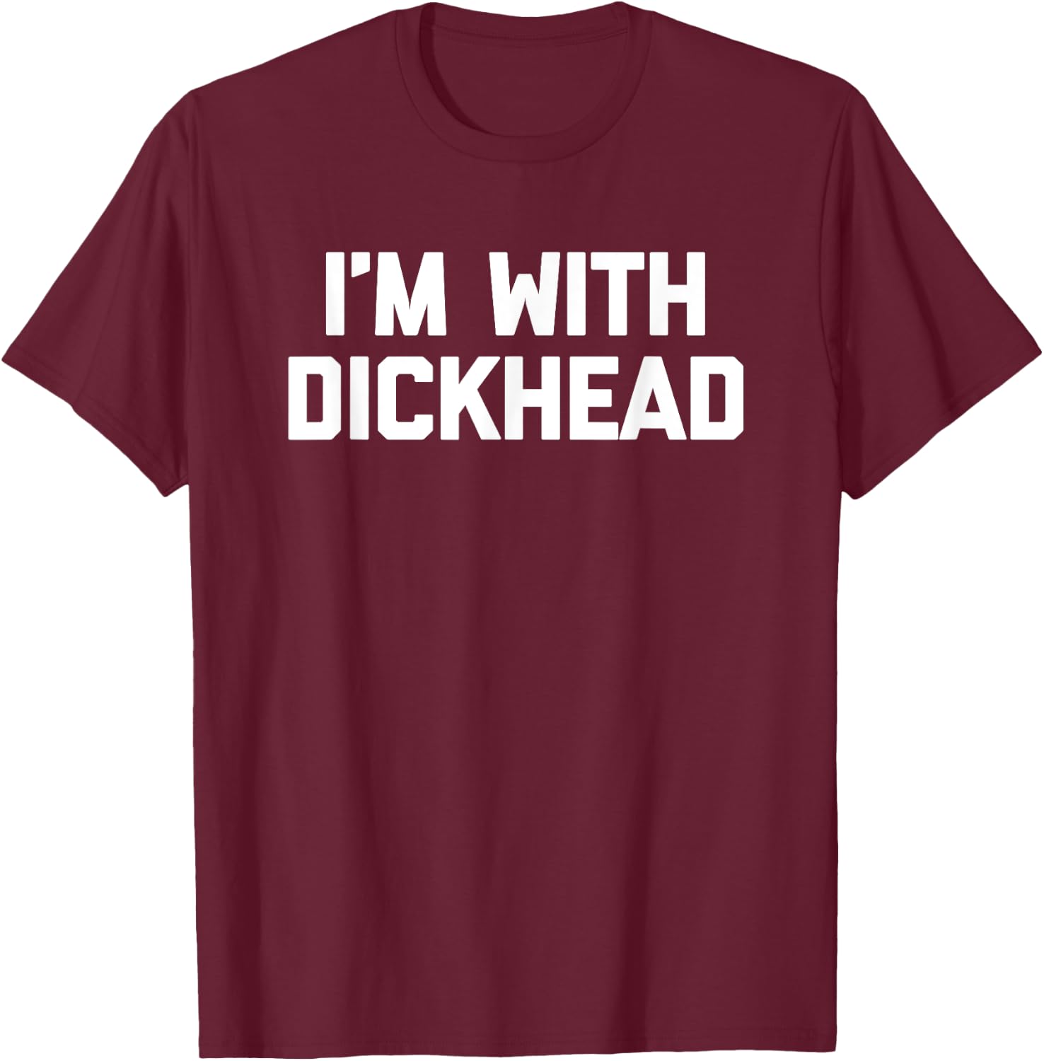 I'm With Dickhead - Funny Saying Sarcastic Cute Cool Novelty T-Shirt - T-Shirt | Maroon