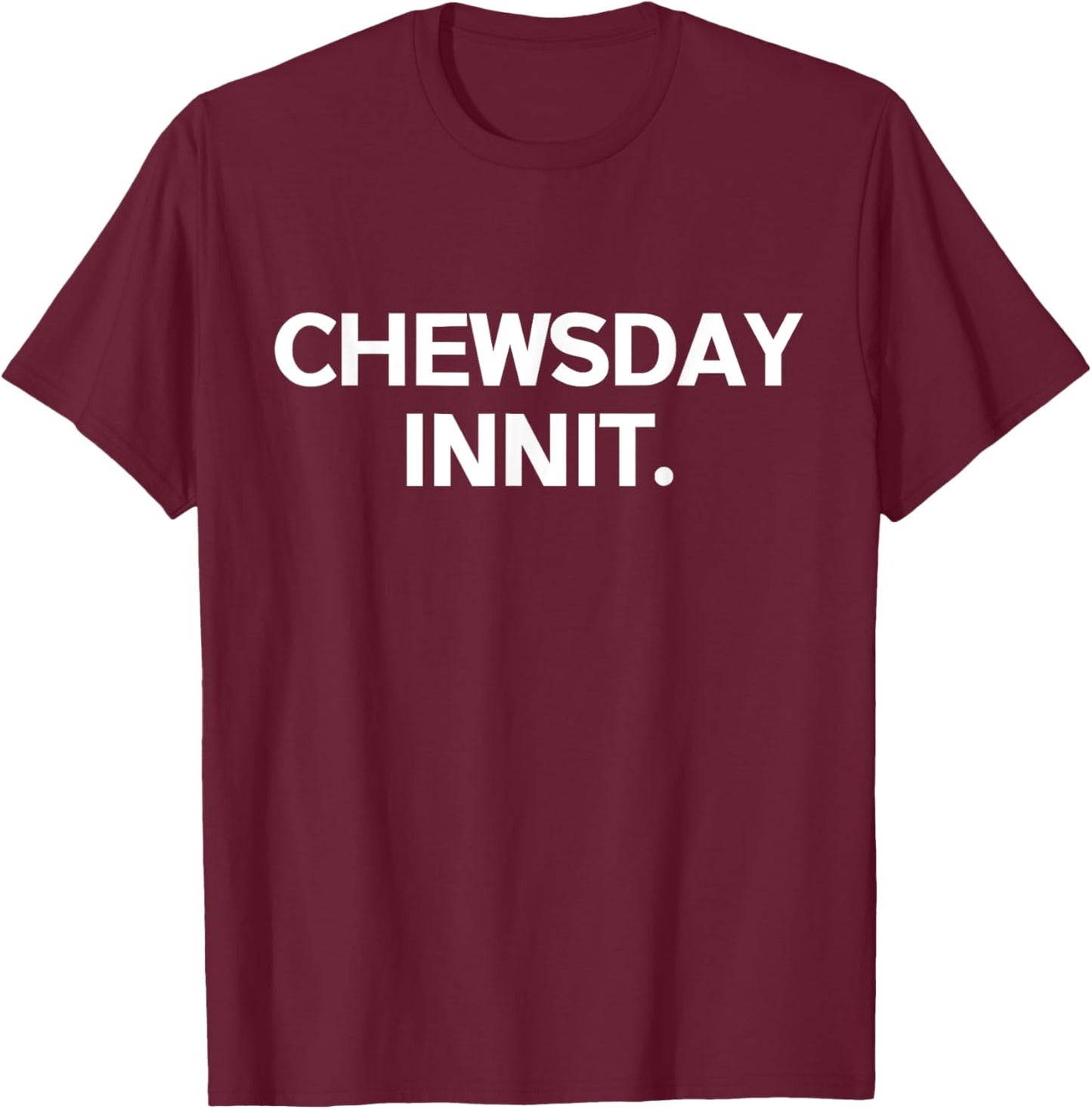 Funny British Accent Chewsday Innit Tuesday T-Shirt - T-Shirt | Maroon