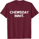 Funny British Accent Chewsday Innit Tuesday T-Shirt - T-Shirt | Maroon