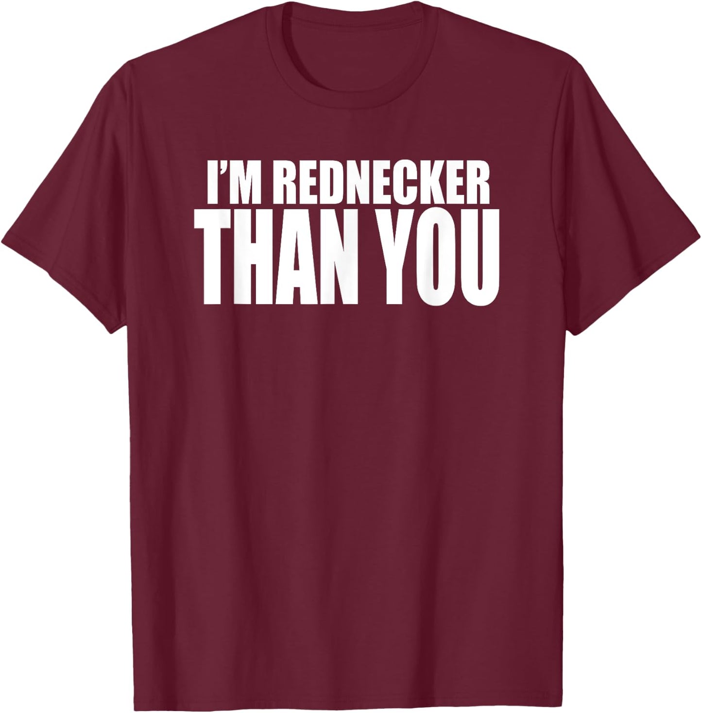 I'M REDNECKER THAN YOU Funny South or Southern Redneck T-Shirt - T-Shirt | Maroon