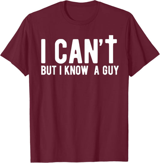 I can't But I Know A Guy Jesus Cross Funny Christian Faith T-Shirt - T-Shirt | Maroon