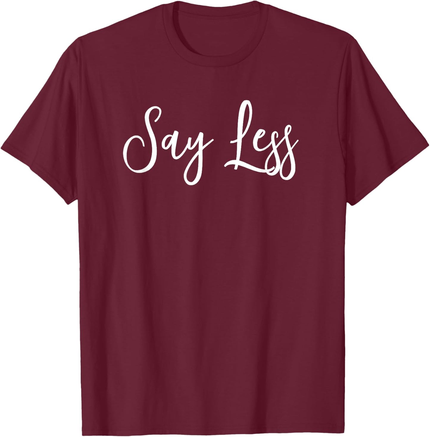 Say Less Shirt Positivity Inspiring Motivational Quote Gift T-Shirt - T-Shirt | Maroon