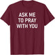 Ask Me To Pray With You, Inspirational Sayings T-Shirt - T-Shirt | Maroon