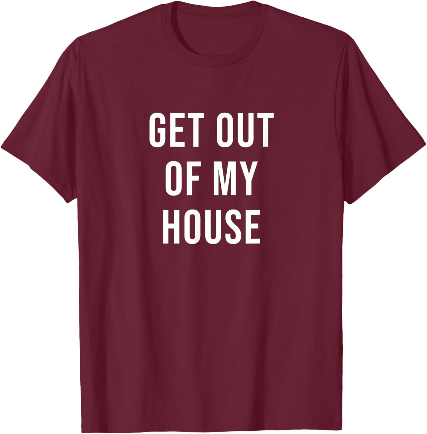 Get Out of My House T-Shirt - T-Shirt | Maroon
