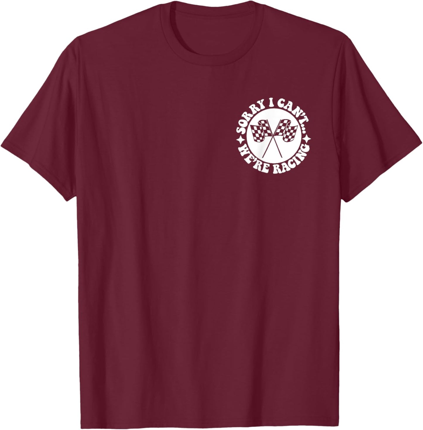 Sorry I Can't We're Racing Front & Back T-Shirt - T-Shirt | Maroon