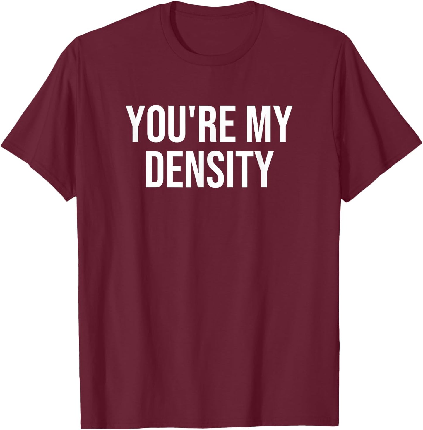 You're My Density T-Shirt - T-Shirt | Maroon