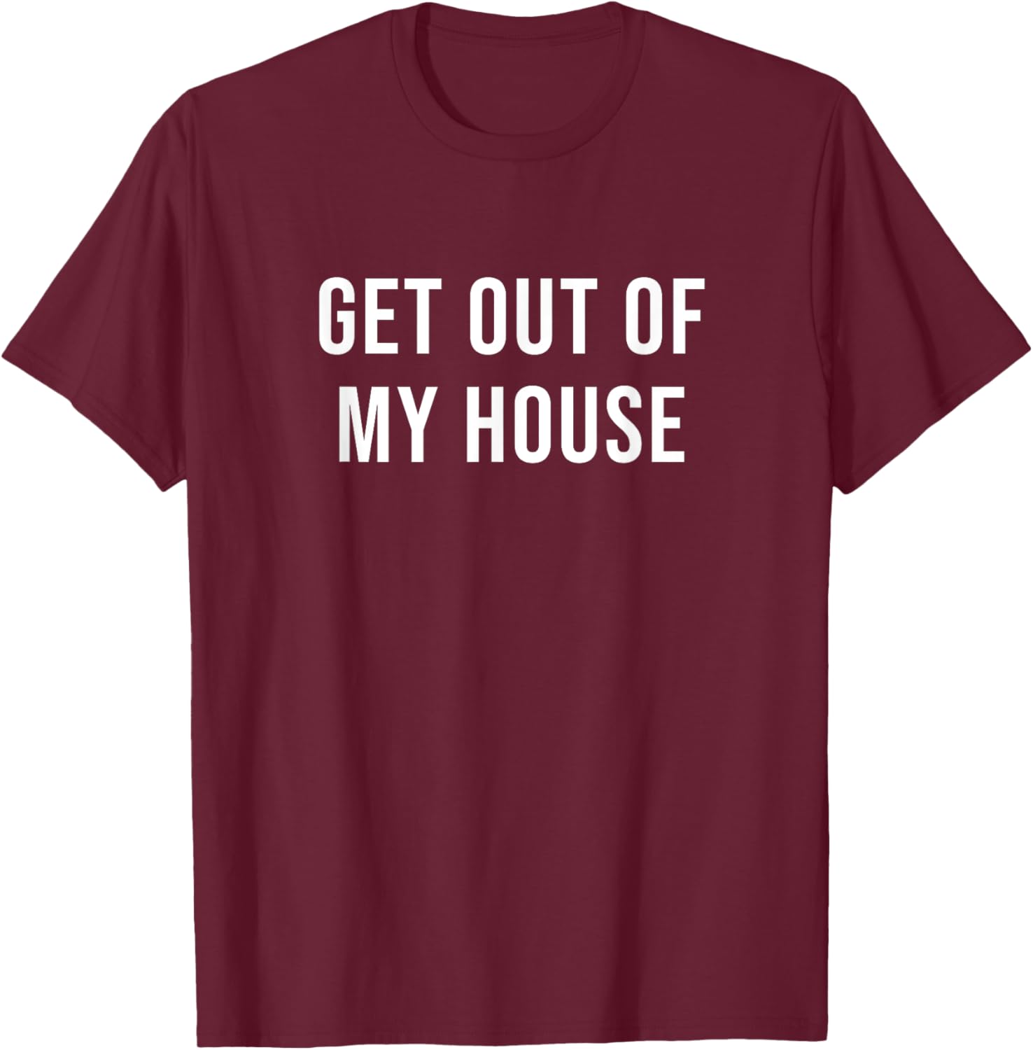 Get Out of My House T-Shirt - T-Shirt | Maroon