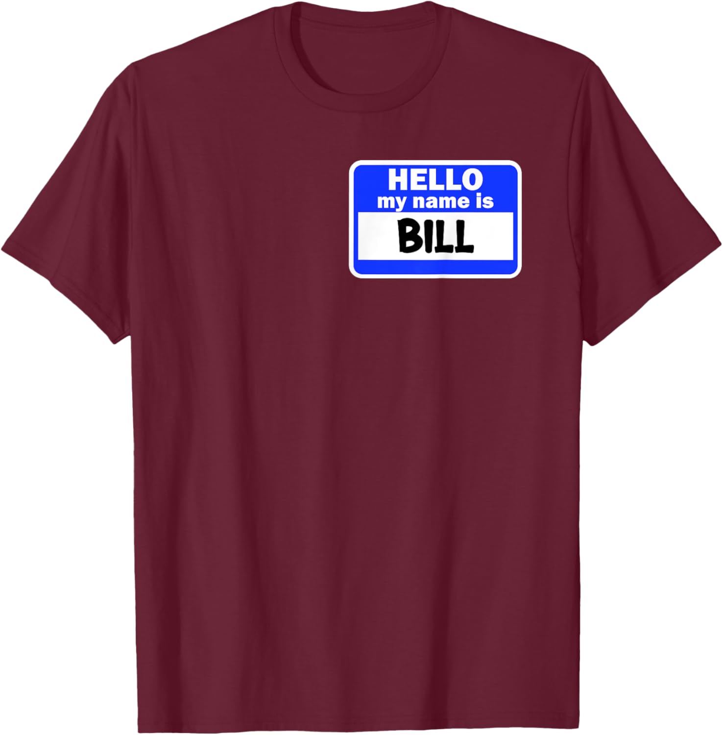 Funny Hi Hello My Name Is Bill On Nametag Introduction T-Shirt - T-Shirt | Maroon