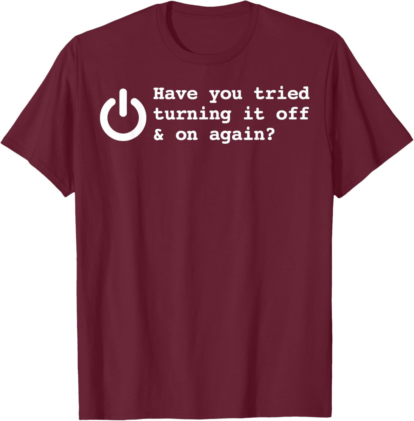 Have You Tried Turning It Off And On Again Funny Programmer T-Shirt - T-Shirt | Maroon