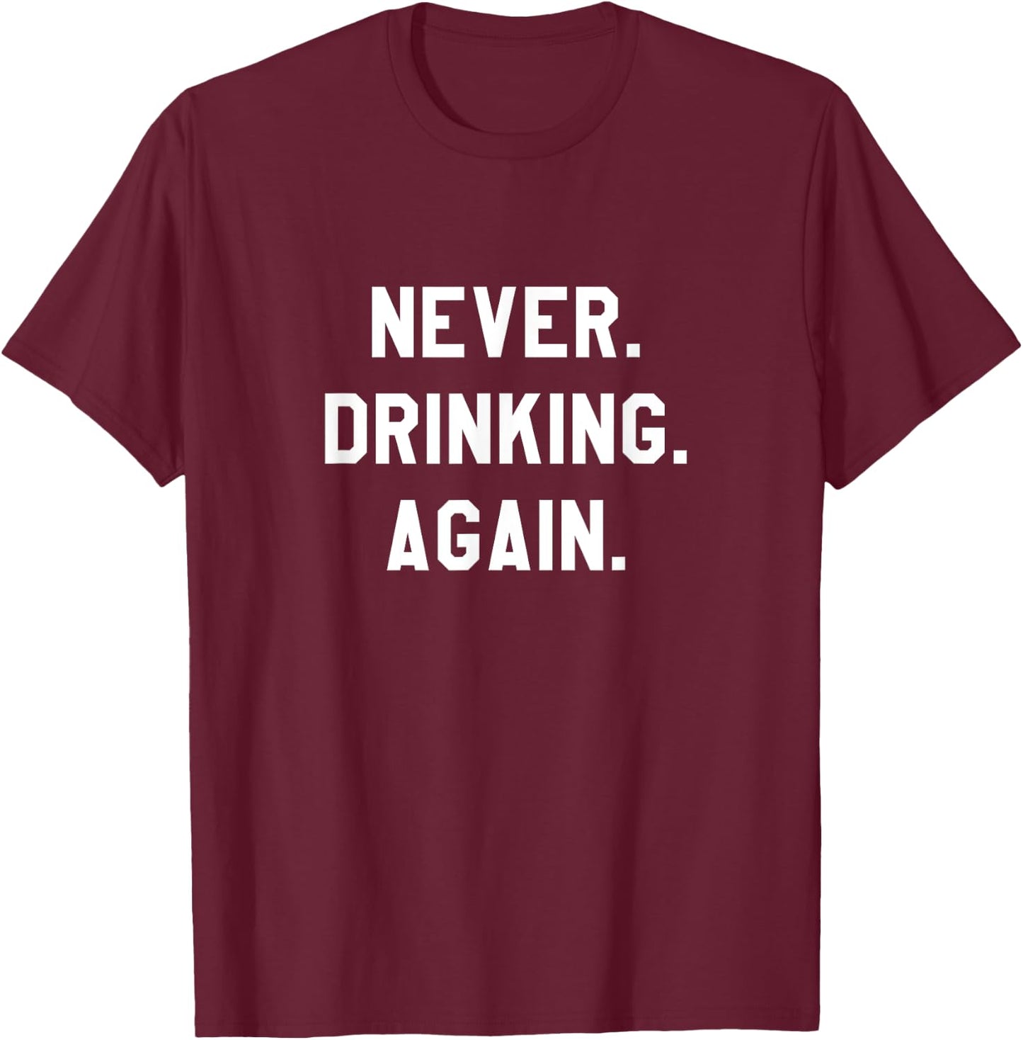 Never. Drinking. Again. T-Shirt - T-Shirt | Maroon