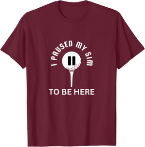 I Paused My Sim To Be Here - Golf Simulator T-Shirt - T-Shirt | Maroon