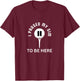 I Paused My Sim To Be Here - Golf Simulator T-Shirt - T-Shirt | Maroon
