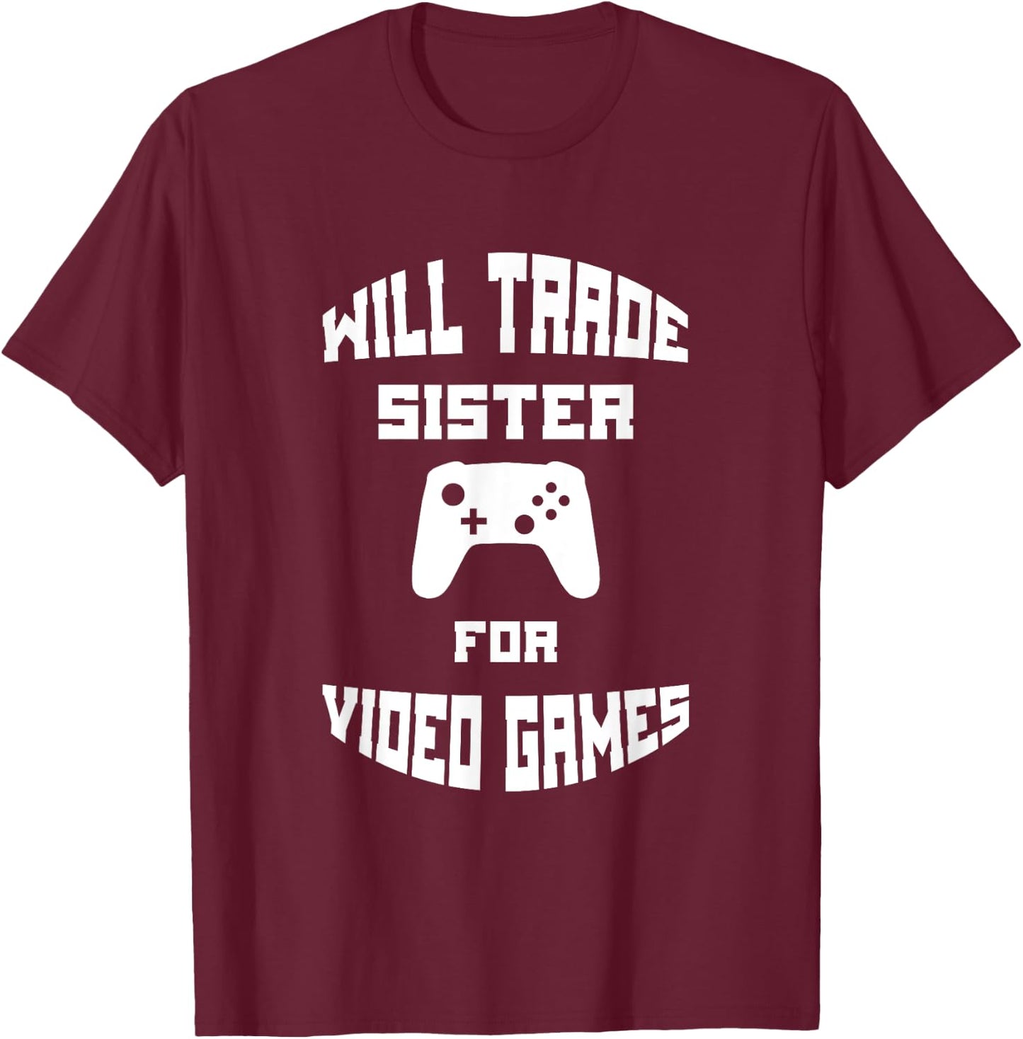 Will Trade Sister for Video Games T-Shirt - T-Shirt | Maroon