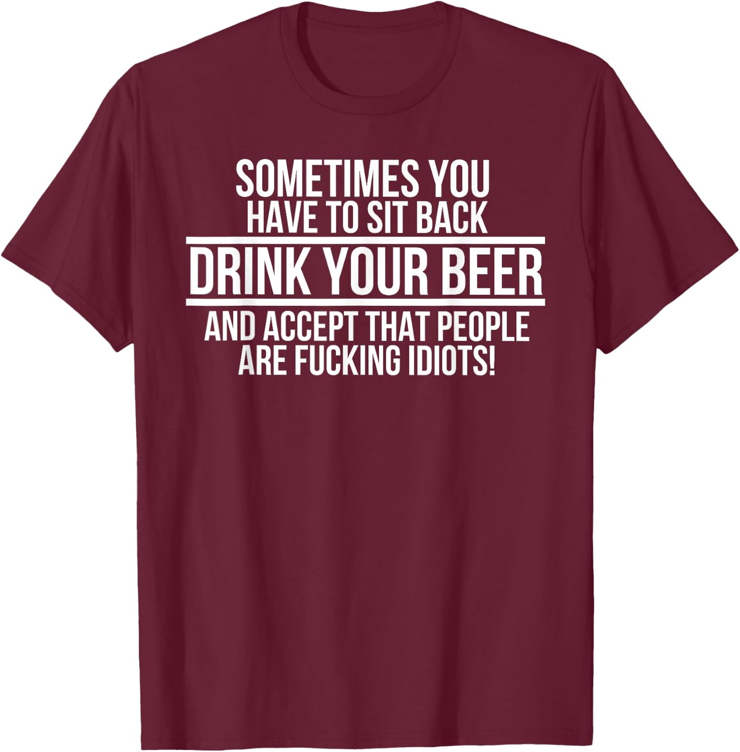 Sometimes you have to sit back Drink Your Beer and accept T-Shirt - T-Shirt | Maroon